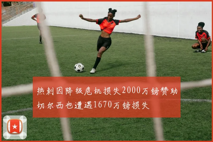 热刺因降级危机损失2000万镑赞助切尔西也遭遇1670万镑损失