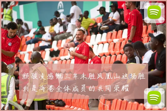 颜骏凌感慨三年未胜凤凰山这场胜利是海港全体成员的共同荣耀
