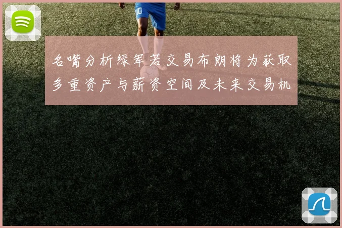 名嘴分析绿军若交易布朗将为获取多重资产与薪资空间及未来交易机会