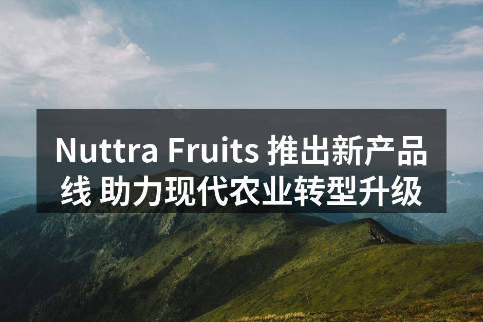 Nuttra Fruits 新产品展示